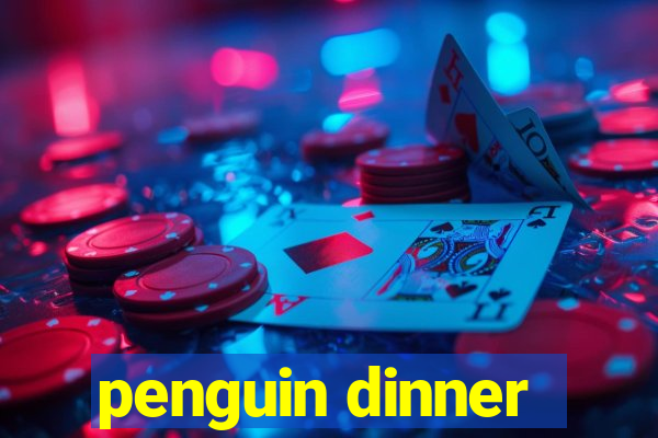 penguin dinner